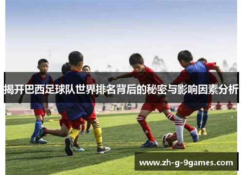 揭开巴西足球队世界排名背后的秘密与影响因素分析