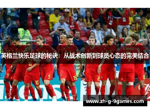 英格兰快乐足球的秘诀：从战术创新到球员心态的完美结合