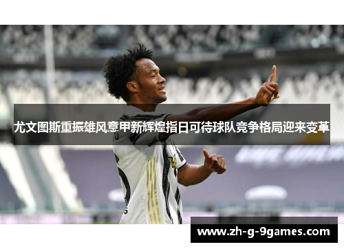 尤文图斯重振雄风意甲新辉煌指日可待球队竞争格局迎来变革