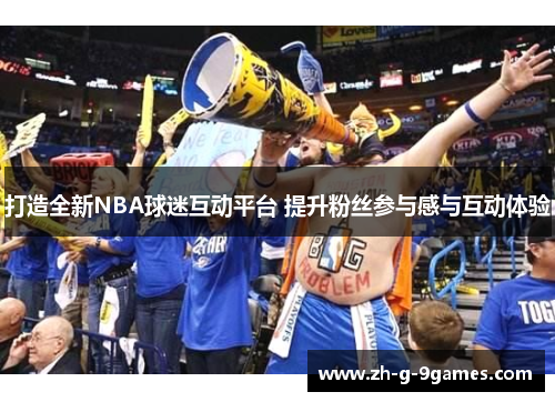 打造全新NBA球迷互动平台 提升粉丝参与感与互动体验