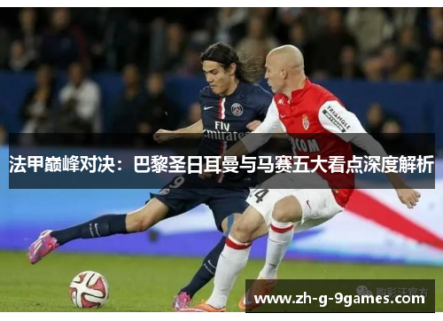 法甲巅峰对决：巴黎圣日耳曼与马赛五大看点深度解析